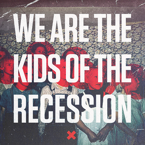 iwantmybearsuit:popestvictor:   We Are The Kids Of The Recession (via Lukes Beard)