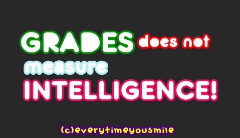 grades does not guarantee intelligence