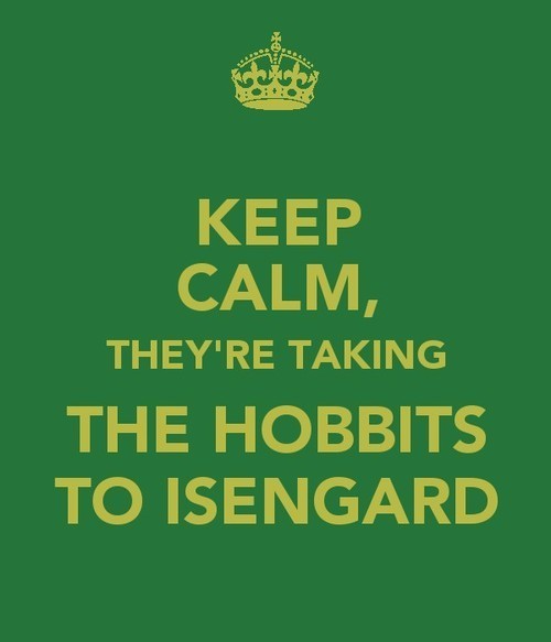 Keep calm, they&#8217;re taking the Hobbits to Isengard