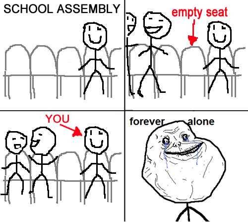 Forever Alone Guy - School Assembly. Posted 2 months ago. 60 notes