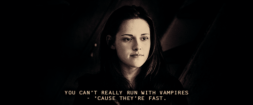 “You can’t really run with vampires.. ‘Cause they’re fast.”