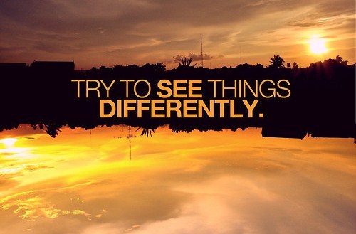 things you need to be happy: - try to see things differently.