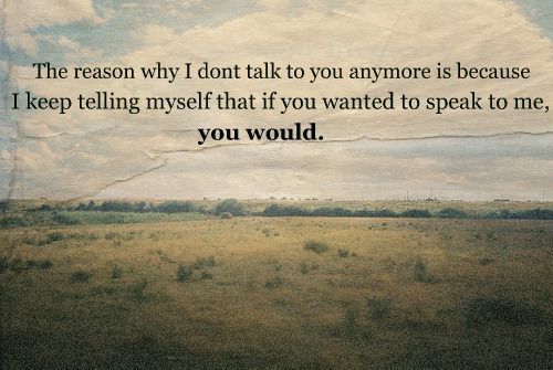 iaminyourheart:  A razão pela qual eu não falo mais com você, é porque eu continuo dizendo a mim mesma que se você quisesse falar comigo, você viria. 