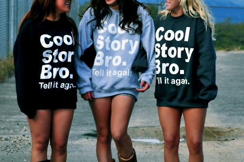 cool story bro tell it again. cool story bro tell it again!