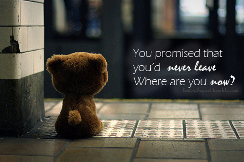 
Você prometeu que nunca iria me deixar. Onde está você agora?
