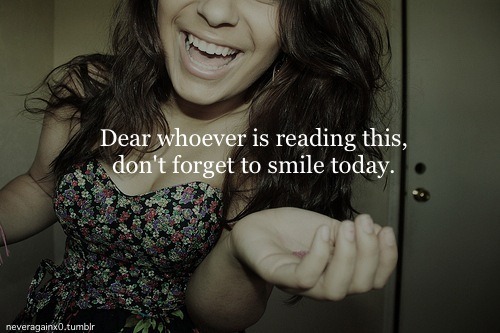 
dear whoever is reading this, don’t forget to smile today.
