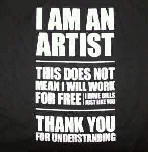 I am an artist. This does not mean I will work for FREE. I have bills just like you! Thank you for understanding! (Love this!)