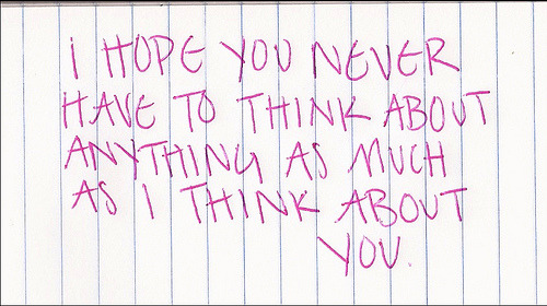 Eu espero que você nunca tenha que pensar em alguma coisa tanto quanto eu penso em você.