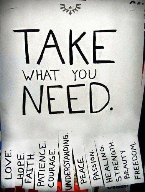 Take what you need... (love,beauty,hope,patience,courage,understanding,peace,passion,healing,strength,freedom)