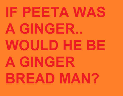 think about it  (peeta,the hunger games,lol)