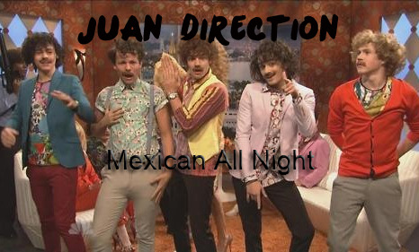 
Juan Direction release their debut album “Mexican All Night”, featuring the songs:
What Makes You Mexican
Gotta Be Pedo
One Taco
More Than Mexican
Mexican All Night
I Wish (I had a burrito)
Tell Me A Lie (like you prefer pizza to tacos)
Taken (by a Mexican pedofile)
I Want (A chihuahua)
Everything About Sombreros
Same Tacos
Save You Tonight (from a pedofile)
Stole My Burrito
Also the deluxe version, which includes the songs:
Stand Up (and salsa dance)
Moments (with my chihuahua)
