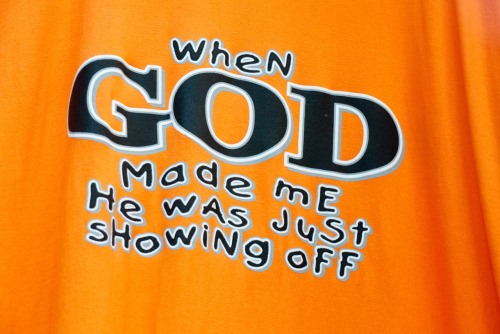 When GOD Made Me He Was Just Showing Off.
